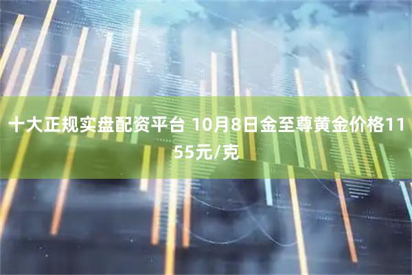 十大正规实盘配资平台 10月8日金至尊黄金价格1155元/克